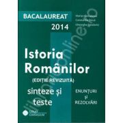 Bac istorie 2014. Bacalaureat 2014, istoria romanilor. Sinteze si teste, enunturi si rezolvari (Editie revizuita)