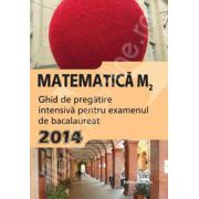 Matematica M2, BACALAUREAT 2014. Ghid de pregatire intensiva