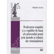 Realizarea scopului si a regulilor de baza ale procesului penal prin metode si tehnici ale criminalisticii