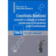 Constitutia Romaniei - comentata si adnotata cu dezbateri parlamentare si jurisprudenta Curtii Constitutionale