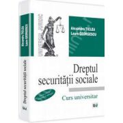 Dreptul securitatii sociale. Editia a IV-a Revazuta si adaugita. Curs universitar (Alexandru Ticlea)