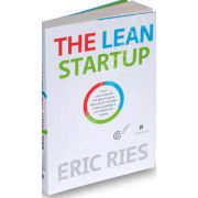 The Lean Startup. Cum antreprenorii din ziua de azi se folosesc de inovatia continua pentru a crea afaceri de succes