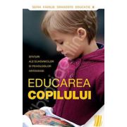 Educarea copilului. Sfaturi ale duhovnicilor si psihologilor ortodocsi