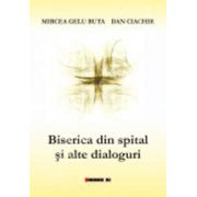 Biserica din spital si alte dialoguri (Mircea Gelu Buta)