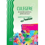 Culegere de exercitii si probleme pentru concursul Gazeta Matematica junior. Clasa pregatitoare, clasa a I-a, clasa a II-a