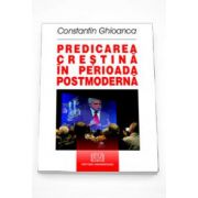 Predicarea crestina in perioada postmoderna (Constantin Ghioanca)