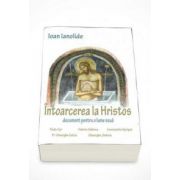 Intoarcerea la Hristos - Document pentru o lume noua (Ioan Ianolide)