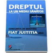 Dreptul la un mediu sanatos - Concursul de Mooting Fiat Justitia 2013