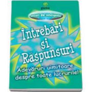 Intrebari si raspunsuri. Adevaruri uimitoare despre toate lucrurile