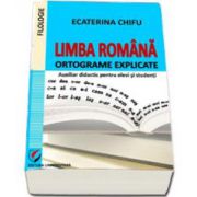 LIMBA ROMANA. Ortograme explicate (auxiliar didactic pentru elevi si studenti)