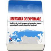 Libertatea de exprimare. Hotarari ale Curtii Europene a Drepturilor Omului pronuntate in cauzele impotriva Romaniei