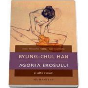 Agonia erosului si alte eseuri (Byung-Chul Han)