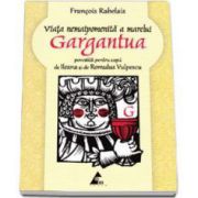Viata nemaipomenita a marelui Gargantua povestita pentru copii de Ileana si de Romulus Vulpescu