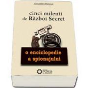 Cinci milenii de razboi secret. O enciclopedie a spionajului