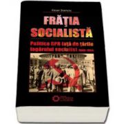 Fratia socialista. Politica RPR fata de tarile Lagarului socialist 1948-1964