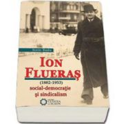 Ion Flueras (1882-1953). Social-democratie si sindicalism (Sorin Radu)