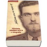 Si cartile au fost deschise. Parintele Arsenie Boca - O biografie - 1910-1989.
