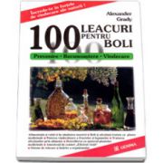 100 de leacuri pentru 100 de boli. Prevenire, recunoastere, vindecare
