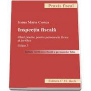 Inspectia fiscala. Ghid practic pentru persoanele fizice si juridice. Editia a III-a