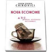 Noua economie. ABC pentru viitorii miliardari (Eugen Ovidiu Chirovici)