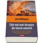 Cele mai mari dezastre din istoria omenirii. Eruptii vulcanice, cutremure, inundatii, uragane, razboaie si invazii, epidemii, incendii, accidente aviatice