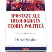 Ipostaze ale ideologiei in teoria politica (Daniel Sandru)