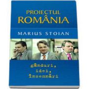 Proiectul Romania. Ganduri, idei, insemnari (Marius Stoian)