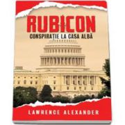 Rubicon.Conspiratie la Casa Alba (Alexander Lawrence)