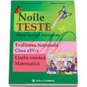 Noile teste dupa model european. Evaluarea Nationala. Clasa a IV-a. Limba romana - Matematica