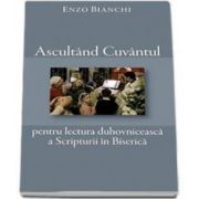 Ascultand Cuvantul pentru lectura duhovniceasca a Scripturii in Biserica - Enzo Bianchi