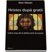 Dan Siluan, Hristos dupa gratii. Calea mea de la delincvent la iconar - Editia a II-a