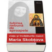 Iubirea nebuna de aproapele. Viata si invataturile Maicii Maria Skobtova (1891-1945) - Editia a II-a