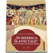 In biserica slavei Tale. Studii de teologie si spiritualitate liturgica volumul III - Viorel Sava