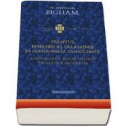 Sfantul Epifanie al Salaminei in controversa iconoclasta. Respingerea unor ipoteze teologice moderne - Stephan Bigam
