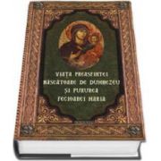 Viata Preasfintei Nascatoare de Dumnezeu si Pururea Fecioarei Maria (Editie ingrijita de Arhimandrit Constantin Chirila)