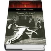 Teatru si ritual - Scrieri esentiale (Jerzy Grotowski)