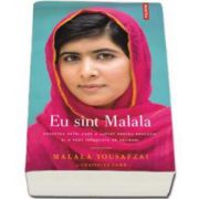 Eu sint Malala - Povestea fetei care a luptat pentru educatie si a fost impuscata de talibani