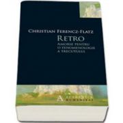 Retro. Amorse pentru o fenomenologie a trecutului (Christian Ferencz-Flatz)