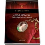 George Banu, Scena moderna. Mitologii si miniaturi