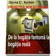 Proiectul noii economii. De la bogatia fantoma la bogatia reala (David C. Korten)