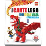 Marea carte Lego. Idei ce dau viata caramizilor tale. Peste 500 de idei de construit de la fanii Lego