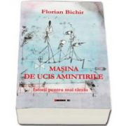 Florian Bichir, Masina de ucis amintirile. Istorii pentru mai tarziu