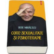 Corp, sexualitate si psihoterapie (Bebe Mihaescu)