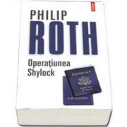 Philip Roth, Operatiunea Shylock - Traducere din limba engleza de Anca Dan