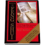 Manual de Feng Shui. Ghid feng shui pentru acasa si la serviciu (Xing Wu)