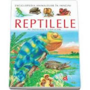 Reptilele pe intelesul copiilor - Enciclopedia animalelor in imagini - Editie Cartonata