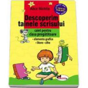 Descoperim tainele scrisului. Caiet pentru clasa pregatitoare. Elemente grafice, Litere, Cifre (Alice Nichita)