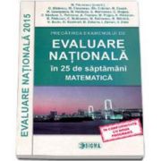 Evaluare Nationala 2015. Pregatirea examenului de Evaluare Nationala in 25 de saptamani - Matematica