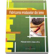 Fabricarea produselor din lemn, manual pentru clasa a IX-a. Filiera tehnologica, profil tehnic