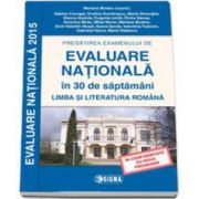 EVALUARE NATIONALA 2015 in 30 de saptamani, pregatirea examenului la Limba si literatura romana clasa a VIII-a (Mariana Mostoc)